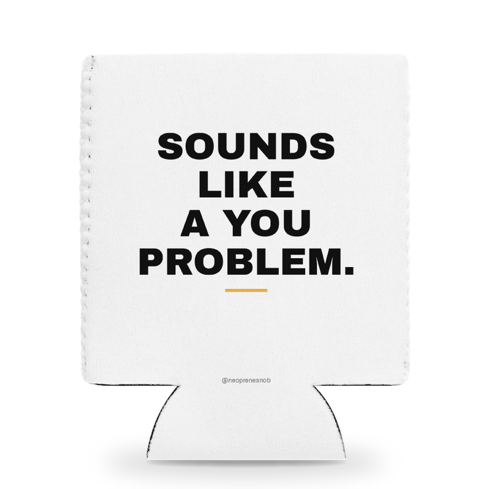 Sounds like a you problem Snob Sleeve