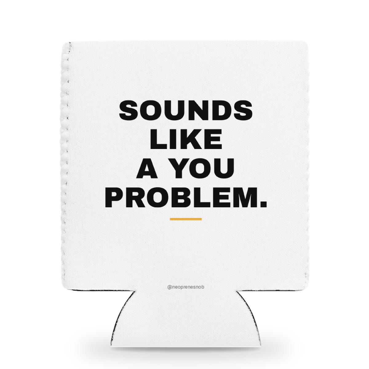 Sounds like a you problem Snob Sleeve