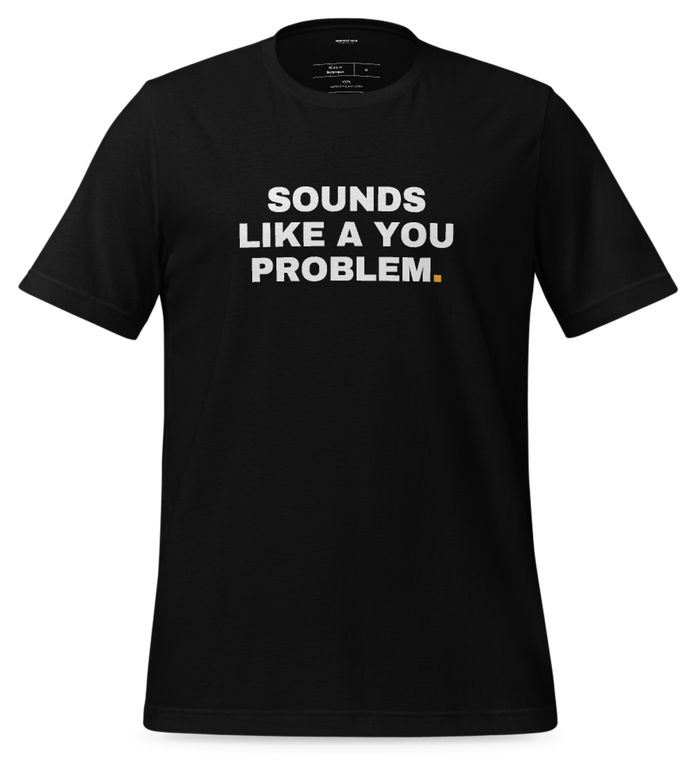 Sounds like a you problem Tee (Black)